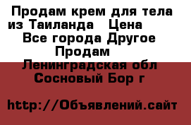 Продам крем для тела из Таиланда › Цена ­ 380 - Все города Другое » Продам   . Ленинградская обл.,Сосновый Бор г.